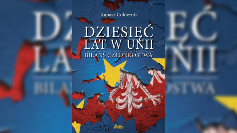 Przez 10 lat pobytu w Unii Europejskiej Polska straciła 385 miliardów złotych. Warto przeczytać książkę Tomasza Cukiernika „10 lat w Unii. Bilans Członkostwa”